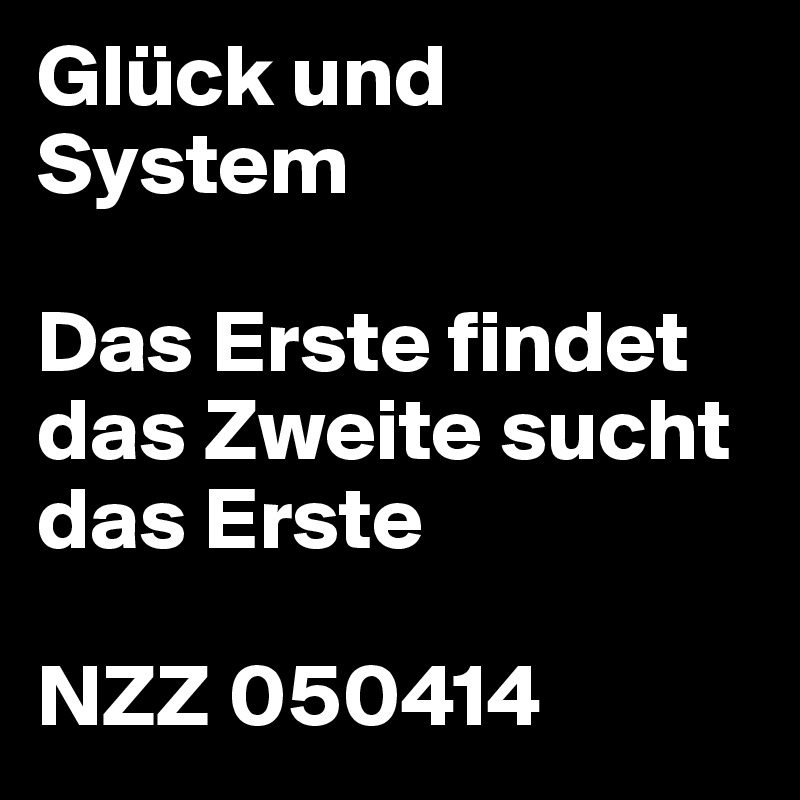 Glück und System

Das Erste findet das Zweite sucht das Erste

NZZ 050414