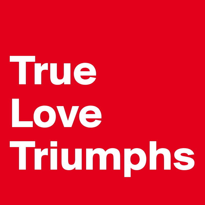 
True Love Triumphs