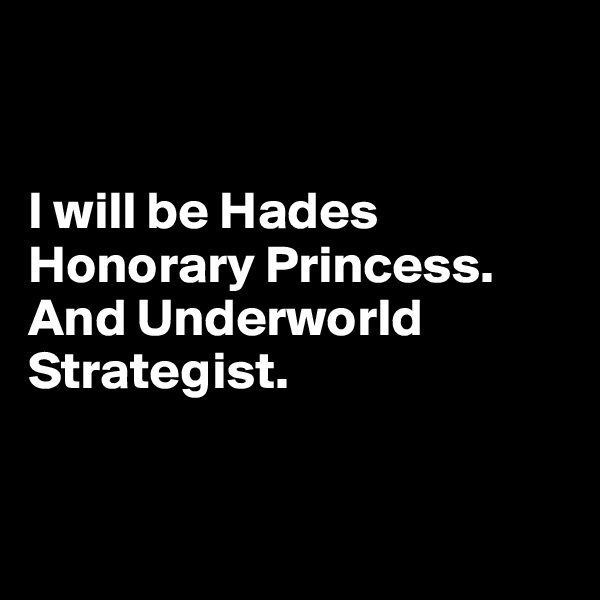 


I will be Hades Honorary Princess. And Underworld Strategist.



