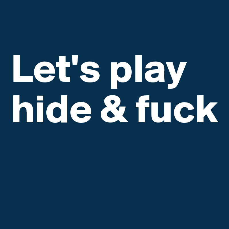 
Let's play hide & fuck

