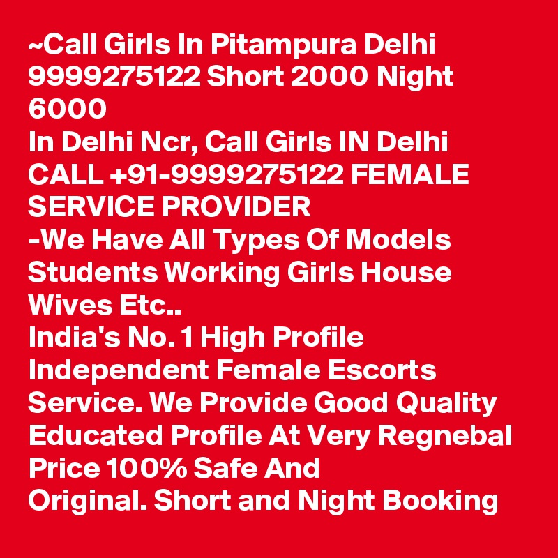 ~Call Girls In Pitampura Delhi 9999275122 Short 2000 Night 6000
In Delhi Ncr, Call Girls IN Delhi CALL +91-9999275122 FEMALE SERVICE PROVIDER
-We Have All Types Of Models Students Working Girls House Wives Etc..
India's No. 1 High Profile Independent Female Escorts Service. We Provide Good Quality Educated Profile At Very Regnebal Price 100% Safe And Original. Short and Night Booking