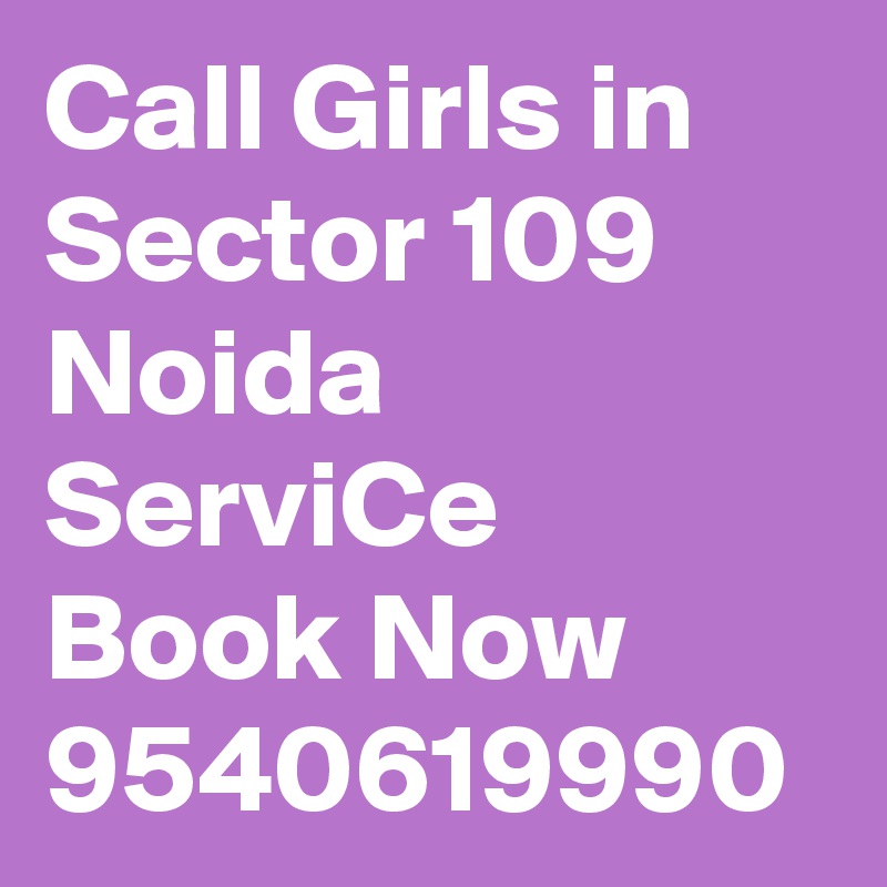 Call Girls in Sector 109 Noida ServiCe Book Now 9540619990