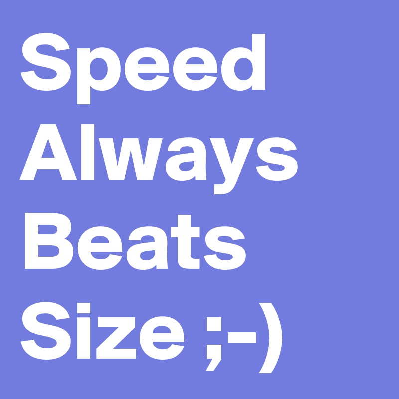 Speed Always Beats Size ;-)
