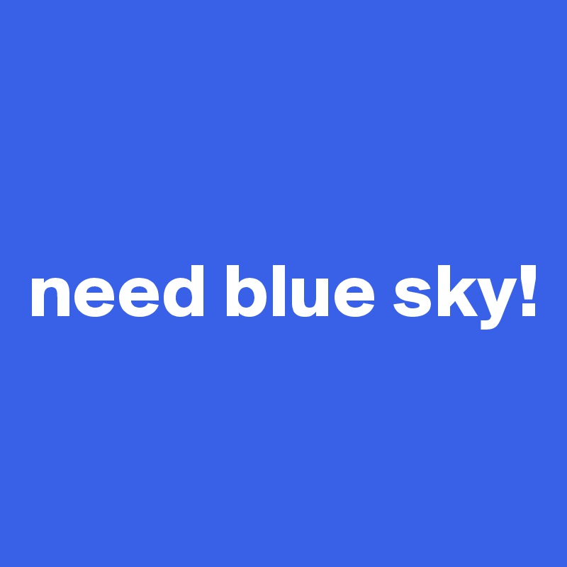 


need blue sky!

