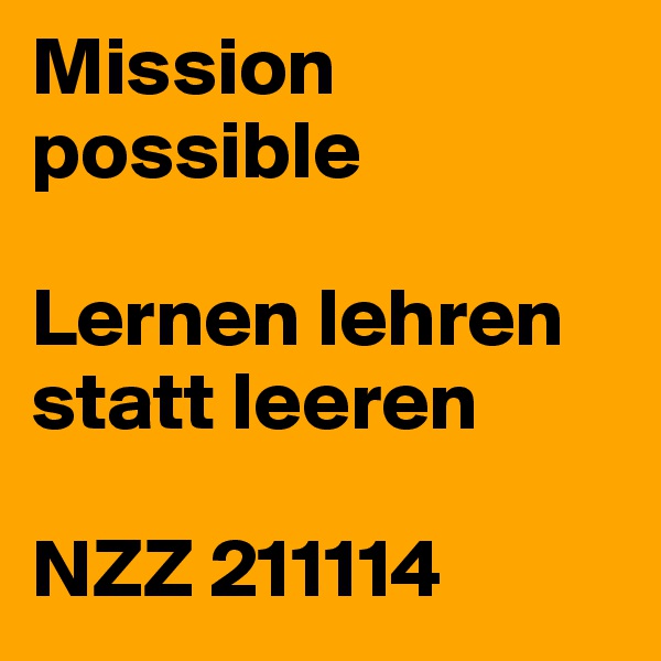 Mission possible

Lernen lehren statt leeren

NZZ 211114