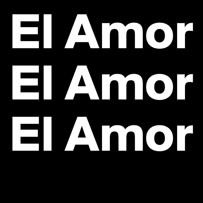 El Amor
El Amor
El Amor