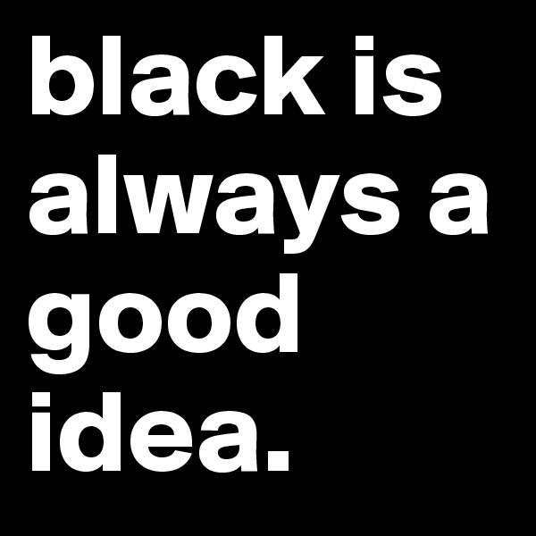 black is always a good idea.