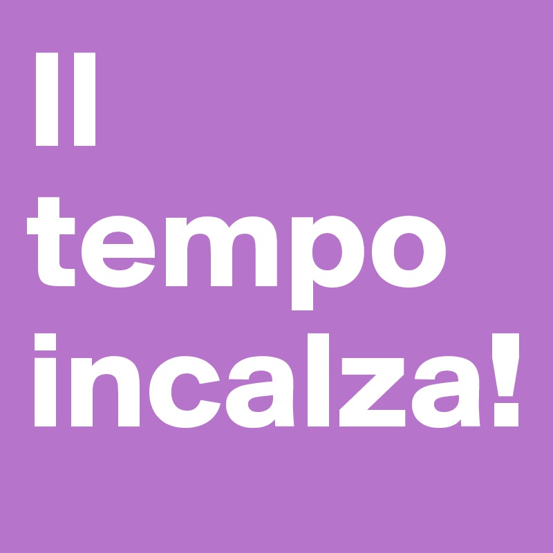 Il tempo incalza!