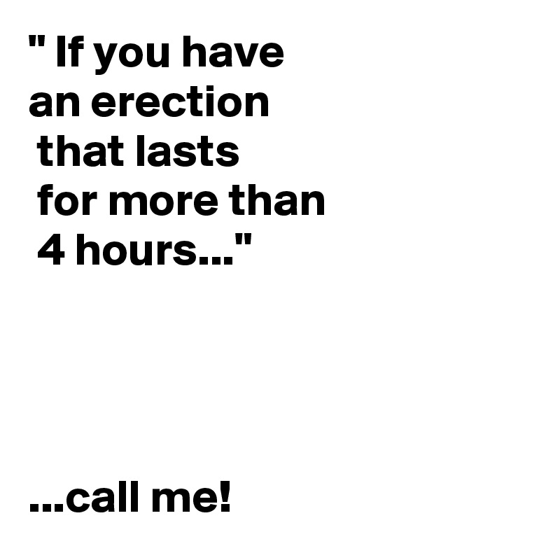 " If you have 
an erection
 that lasts
 for more than
 4 hours..."




...call me!