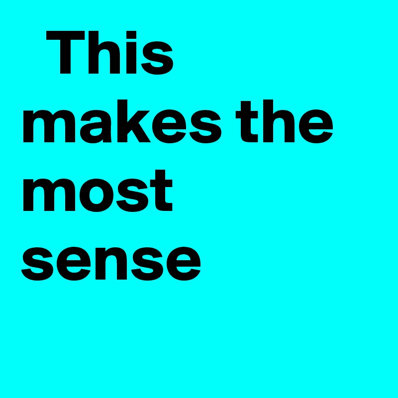   This makes the most sense
