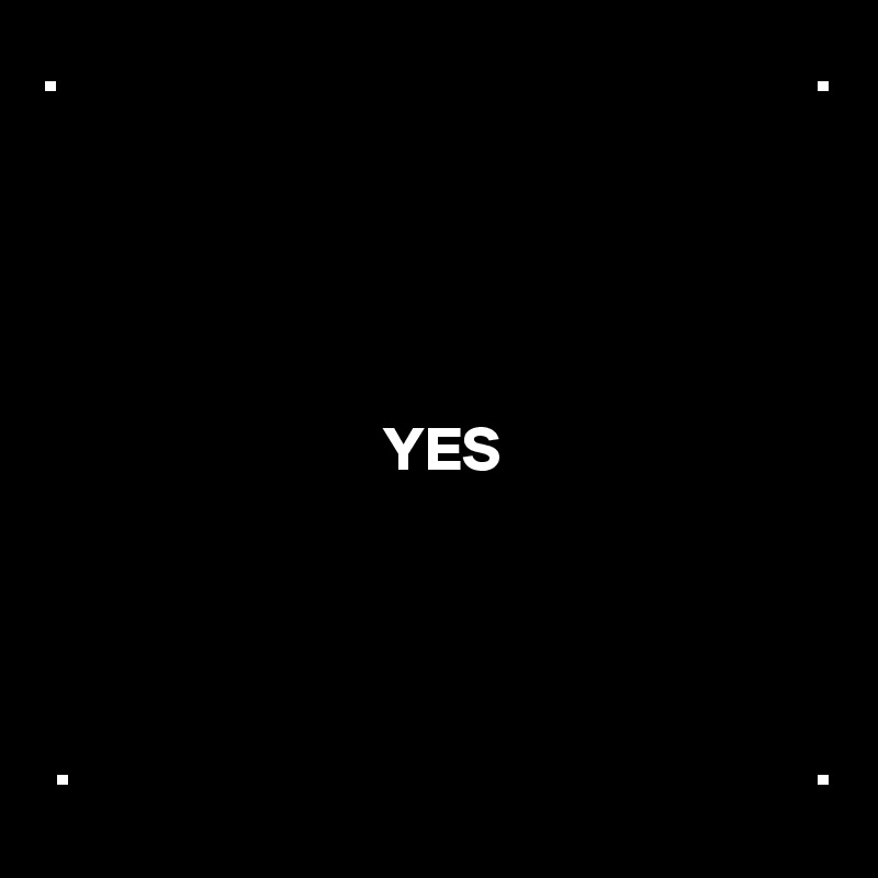 .                                                            .





                           YES




 .                                                           .