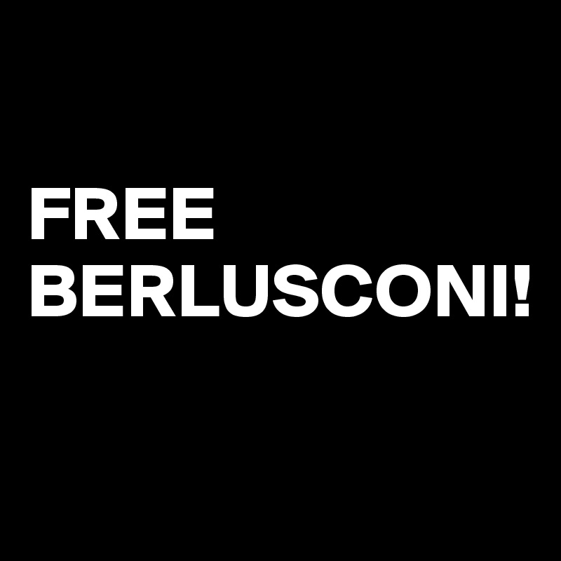 

FREE
BERLUSCONI!    

