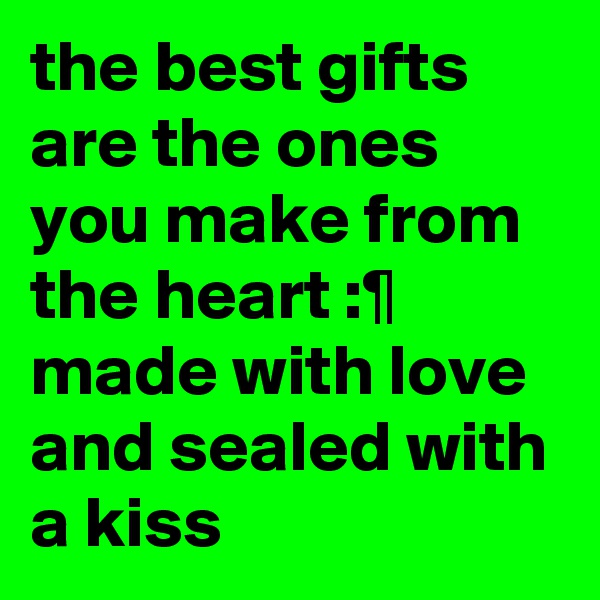 the best gifts are the ones you make from the heart :¶ 
made with love and sealed with a kiss 