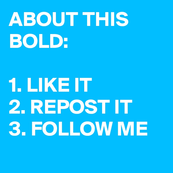 ABOUT THIS BOLD:

1. LIKE IT
2. REPOST IT
3. FOLLOW ME
