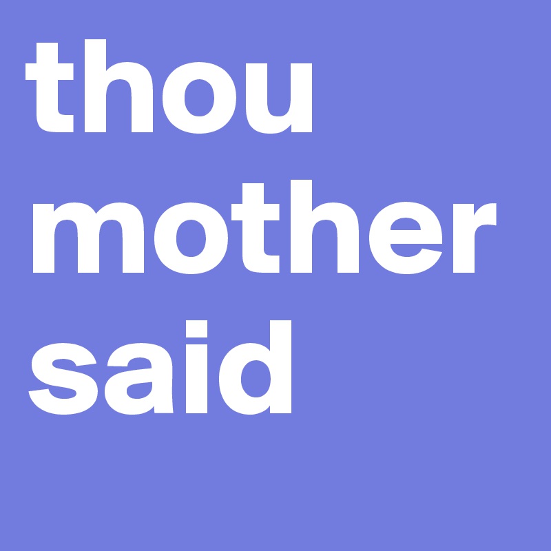 thou mother said