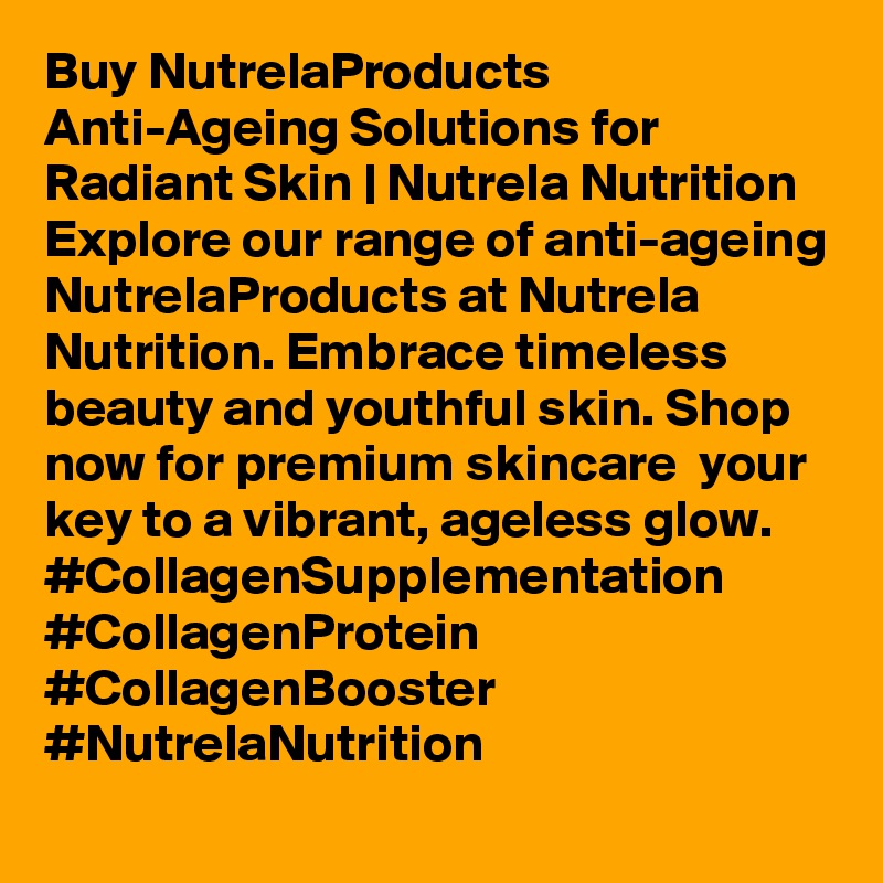Buy NutrelaProducts Anti-Ageing Solutions for Radiant Skin | Nutrela Nutrition
Explore our range of anti-ageing NutrelaProducts at Nutrela Nutrition. Embrace timeless beauty and youthful skin. Shop now for premium skincare  your key to a vibrant, ageless glow.
#CollagenSupplementation #CollagenProtein #CollagenBooster #NutrelaNutrition