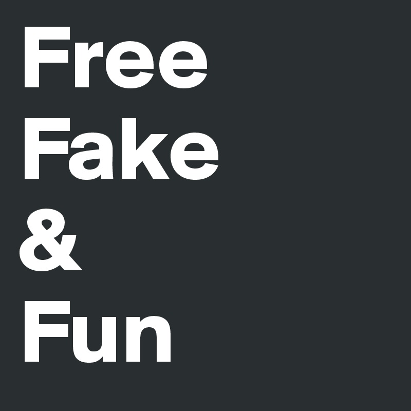 Free
Fake
&
Fun