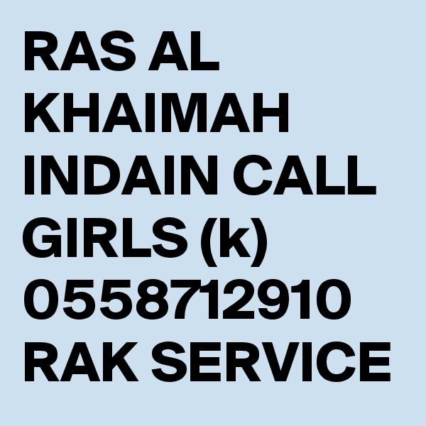 RAS AL KHAIMAH INDAIN CALL GIRLS (k) 0558712910 RAK SERVICE