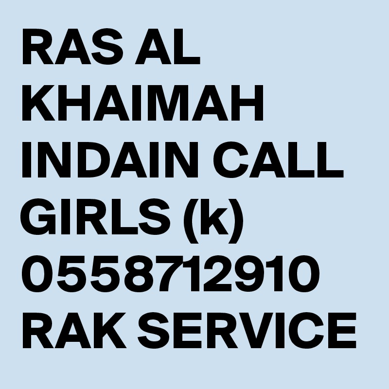 RAS AL KHAIMAH INDAIN CALL GIRLS (k) 0558712910 RAK SERVICE
