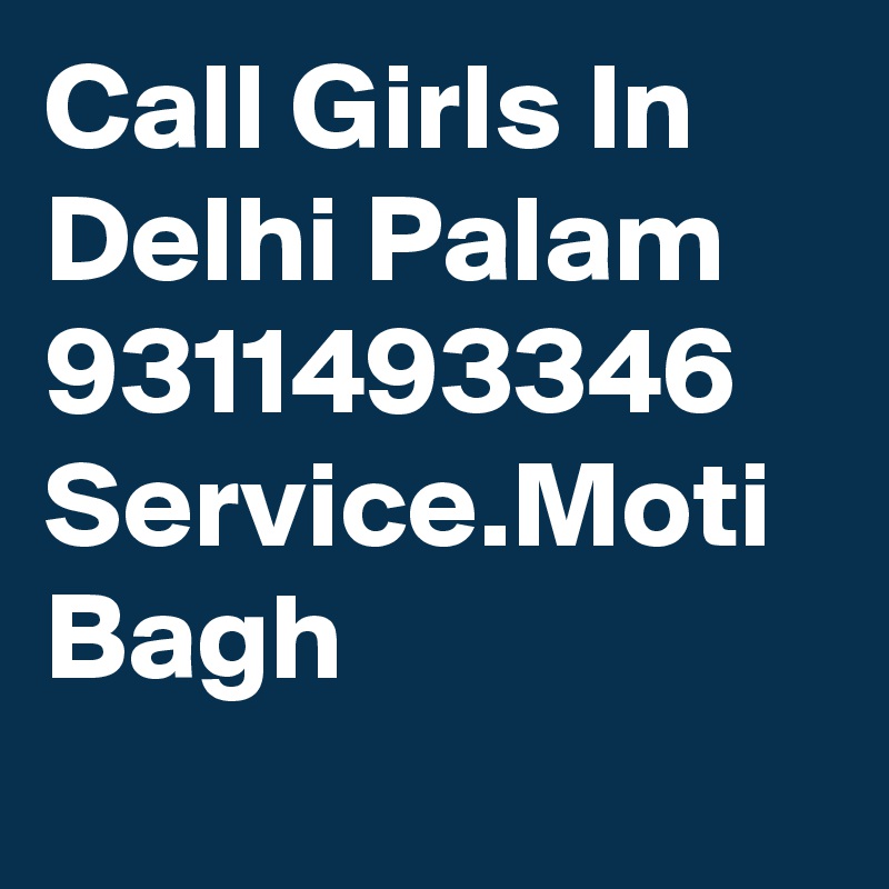 Call Girls In Delhi Palam 9311493346 Service.Moti Bagh
