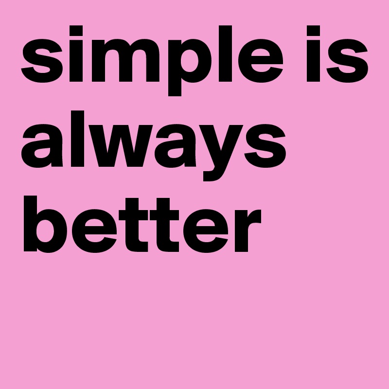 simple is always better
