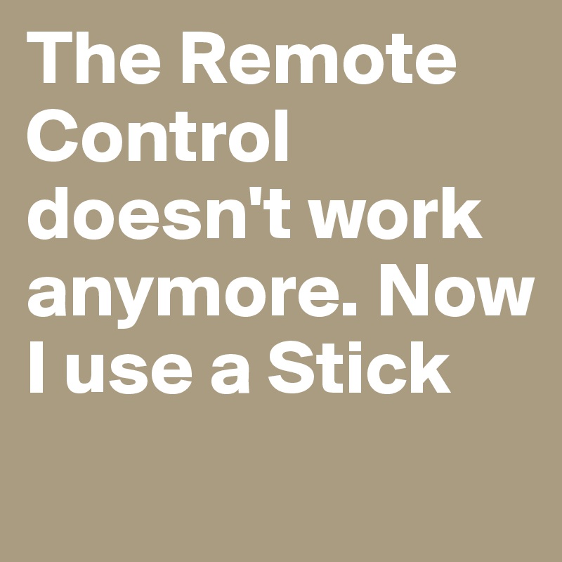 The Remote Control doesn't work anymore. Now I use a Stick
