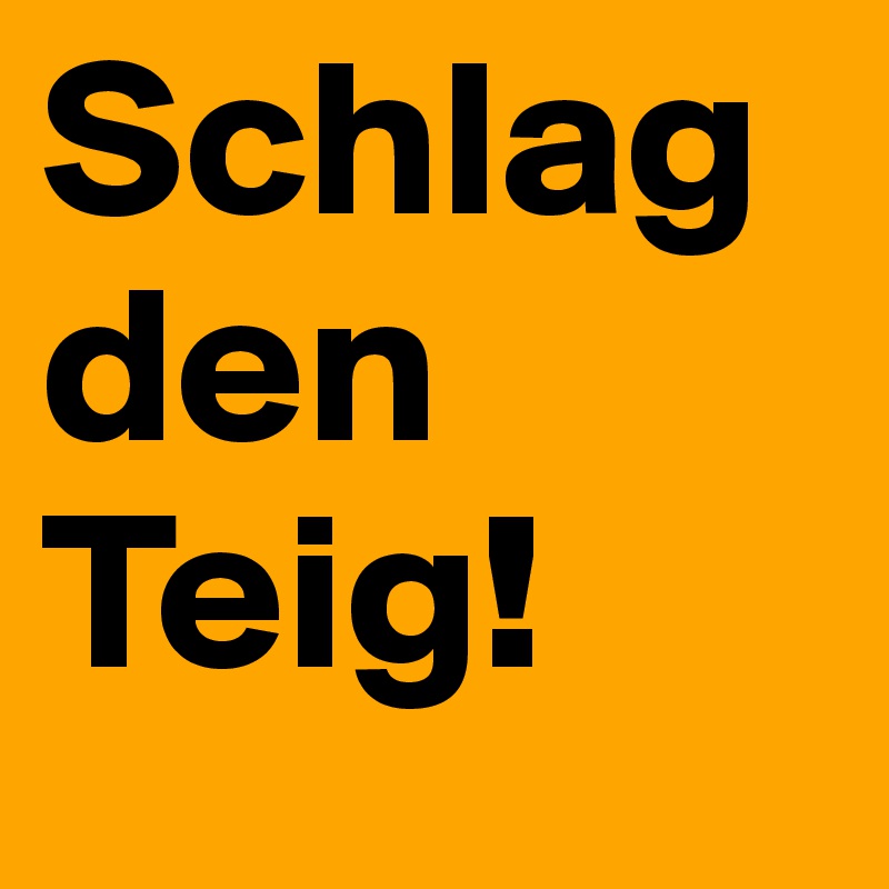 Schlag den Teig!