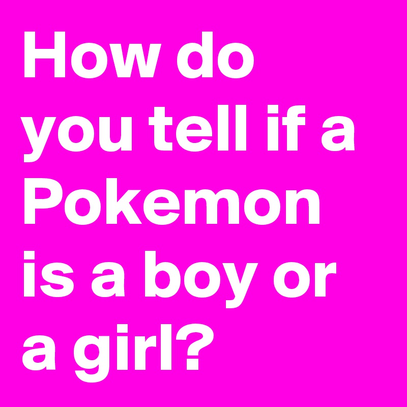 How do you tell if a Pokemon is a boy or a girl?