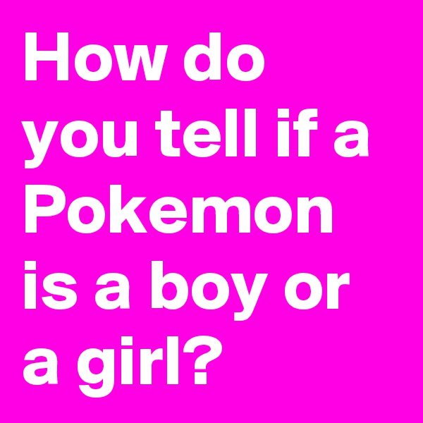 How do you tell if a Pokemon is a boy or a girl?