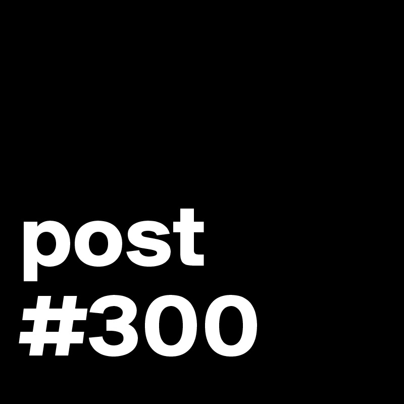 

post 
#300