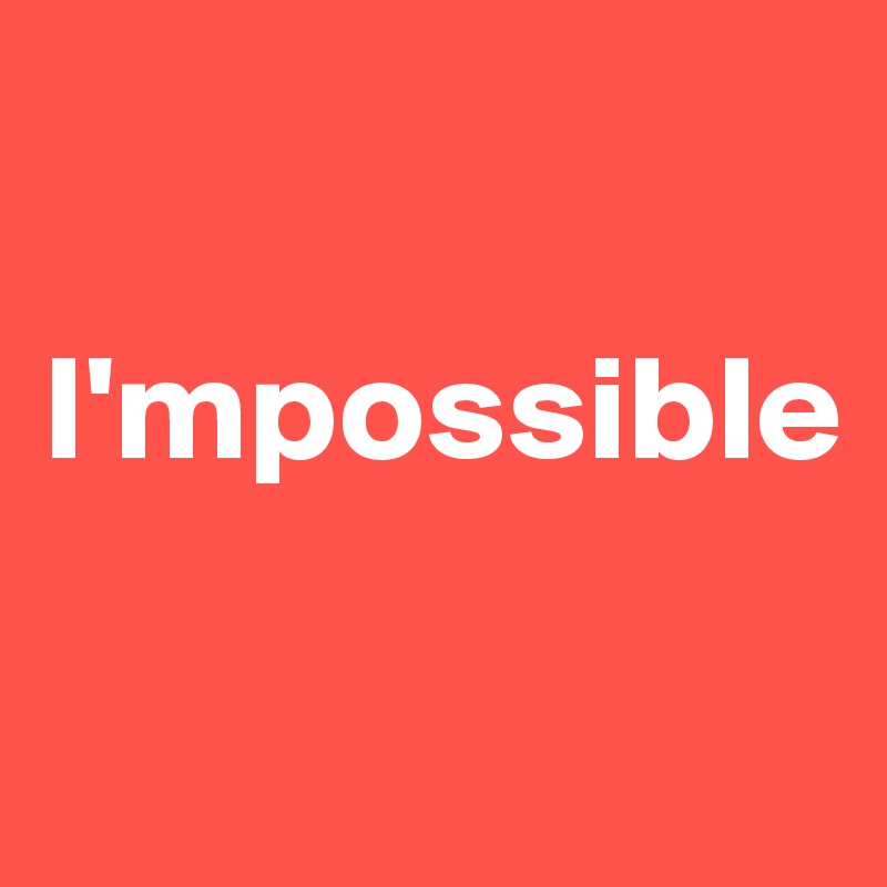 

I'mpossible

