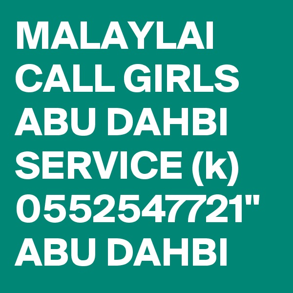 MALAYLAI CALL GIRLS ABU DAHBI SERVICE (k) 0552547721" ABU DAHBI