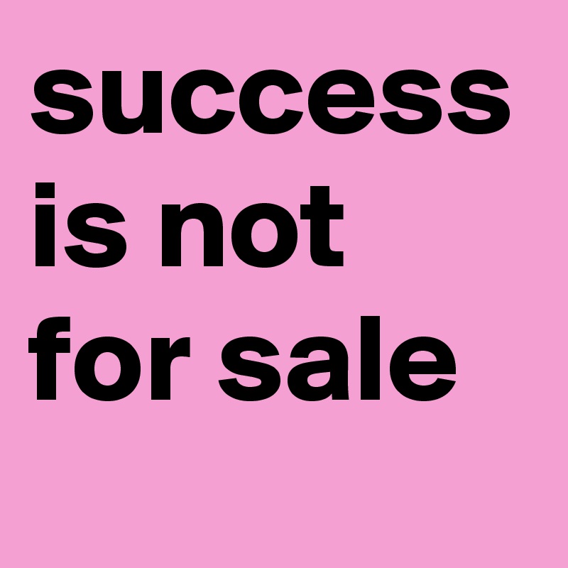 success is not for sale