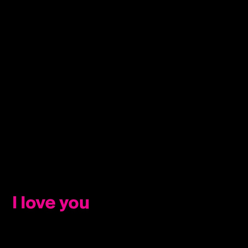 









I love you
