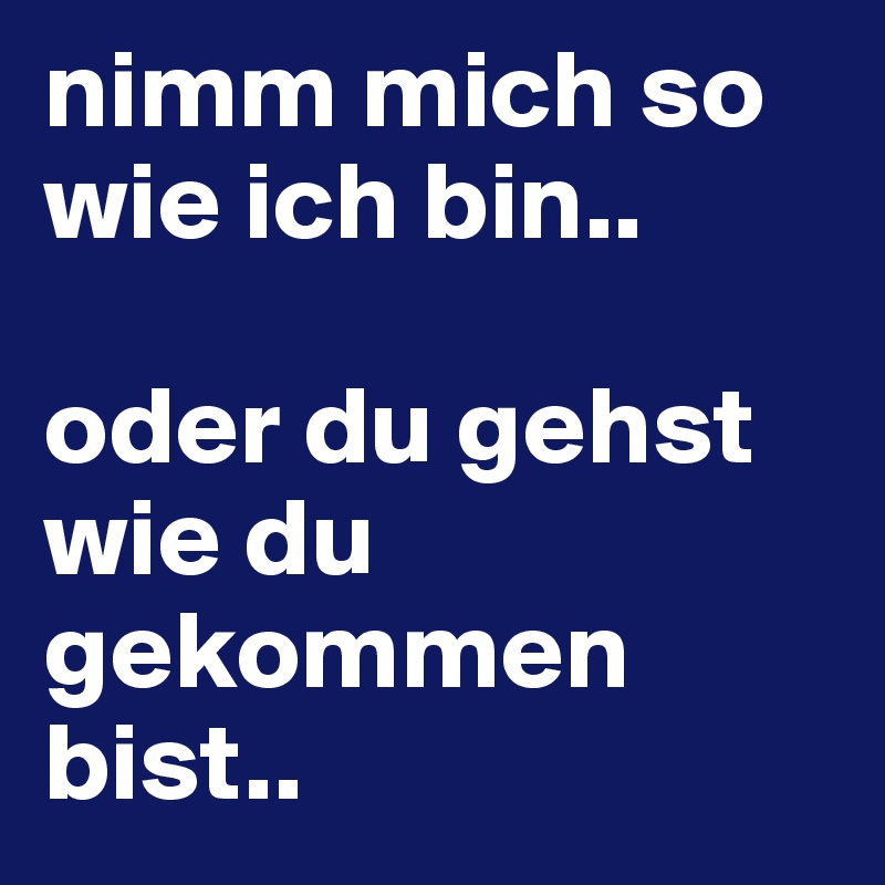 49+ Ich bin wie ich bin und nicht anders sprueche information