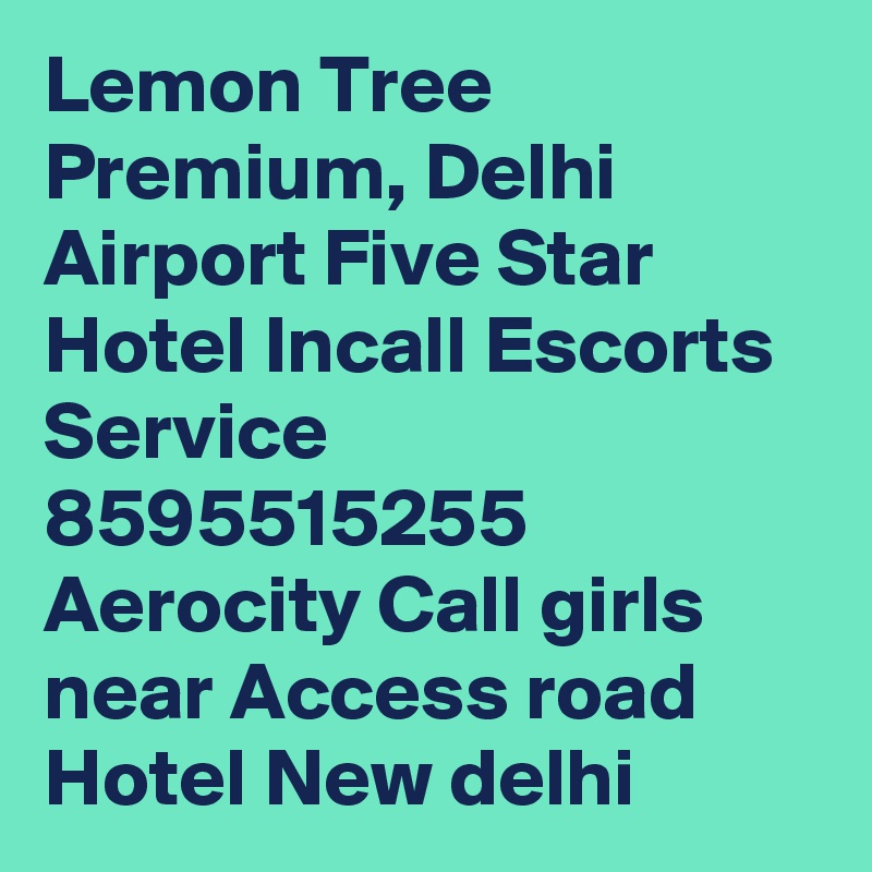 Lemon Tree Premium, Delhi Airport Five Star Hotel Incall Escorts Service
8595515255 Aerocity Call girls near Access road Hotel New delhi 