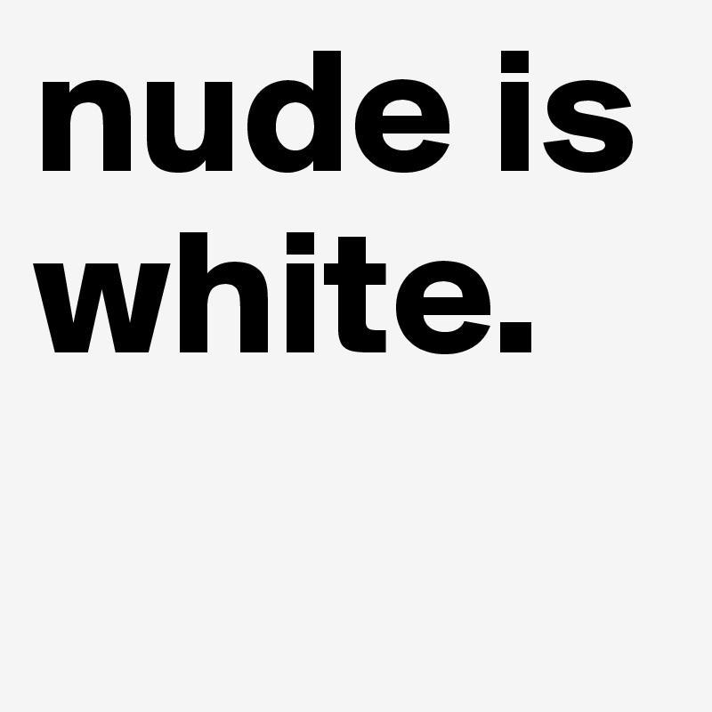 nude is white.
