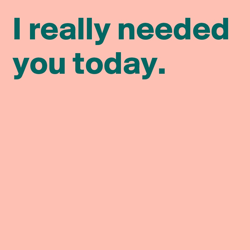 I Really Needed You Today Post By Andshecame On Boldomatic