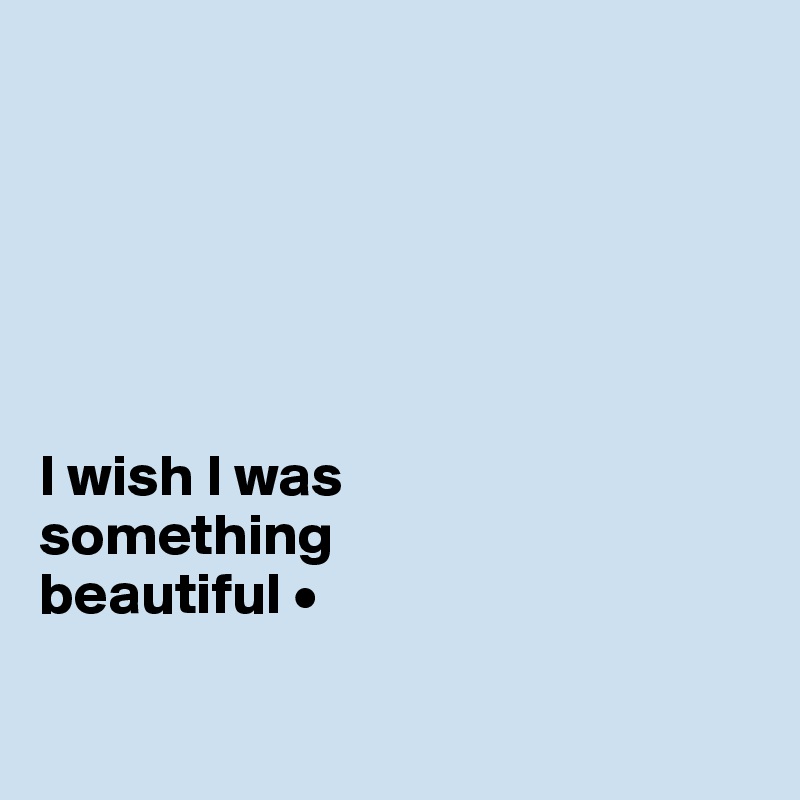 






I wish I was
something
beautiful •

