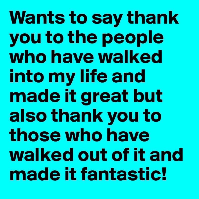 Wants To Say Thank You To The People Who Have Walked Into My Life And ...