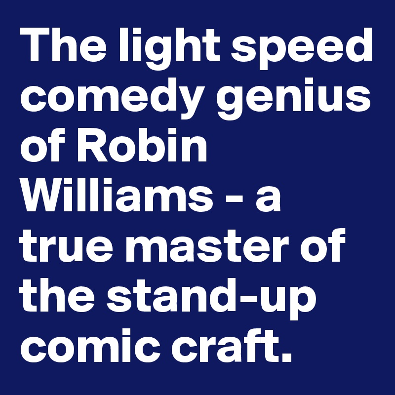 The light speed comedy genius of Robin Williams - a true master of the stand-up comic craft.