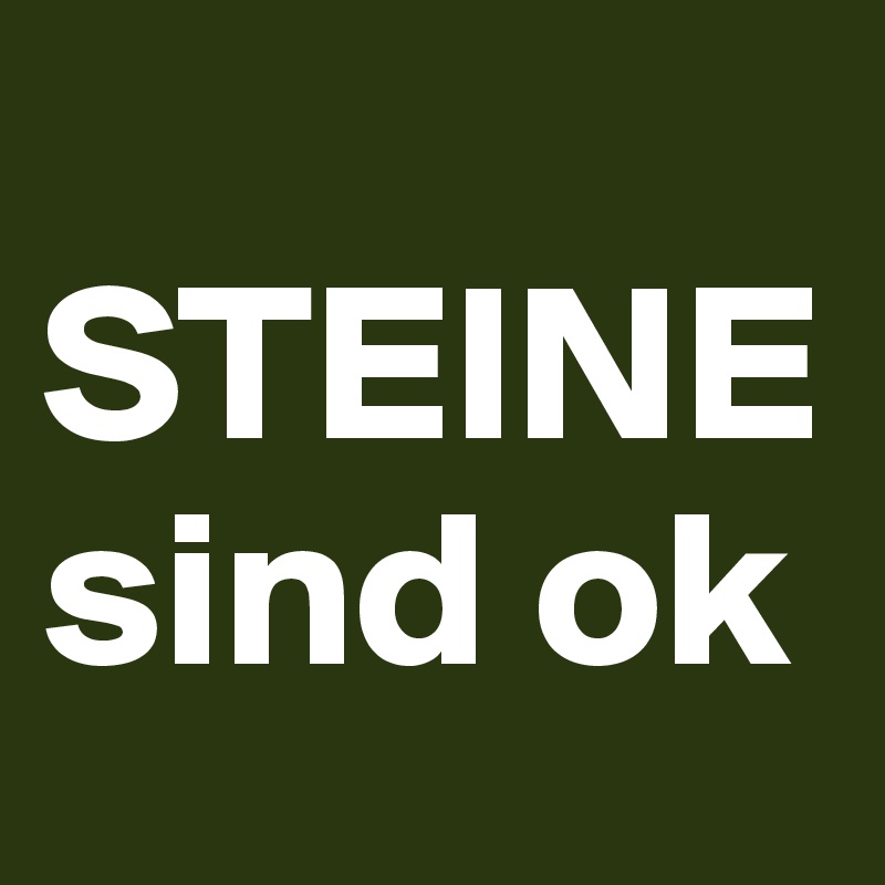 
STEINE 
sind ok