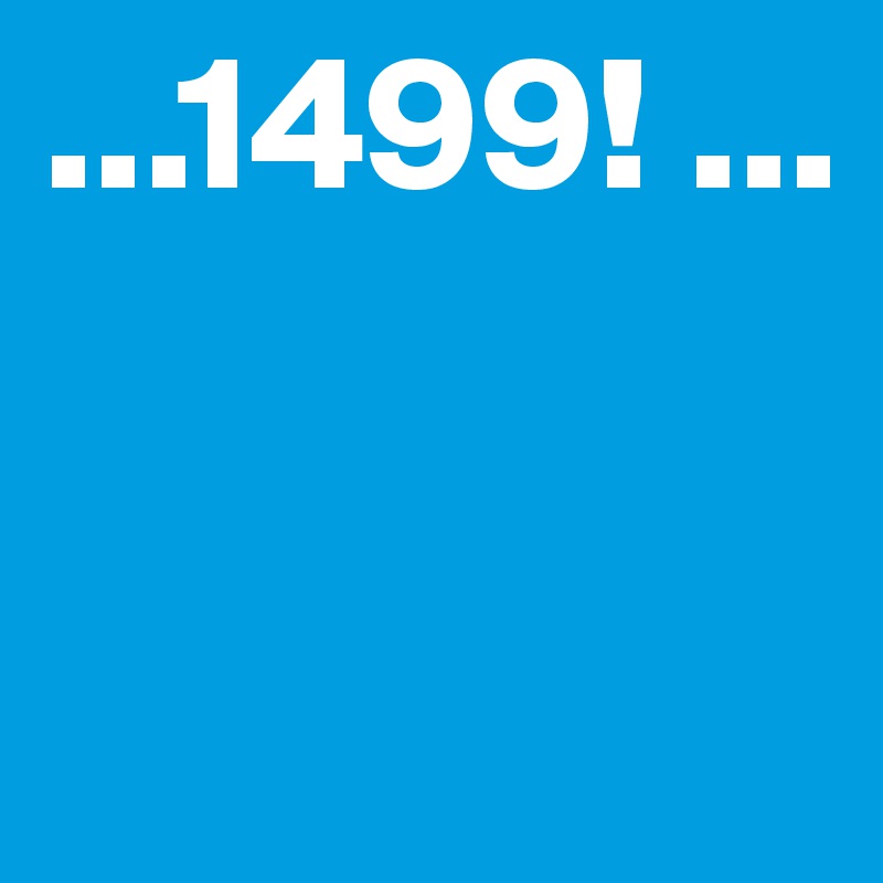 ...1499! ...


