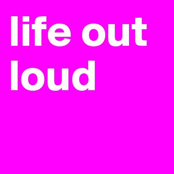 life out loud