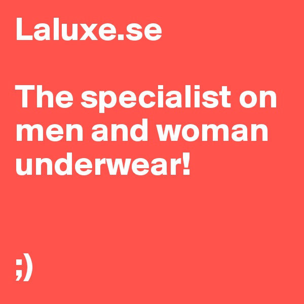 Laluxe.se

The specialist on men and woman underwear!


;)