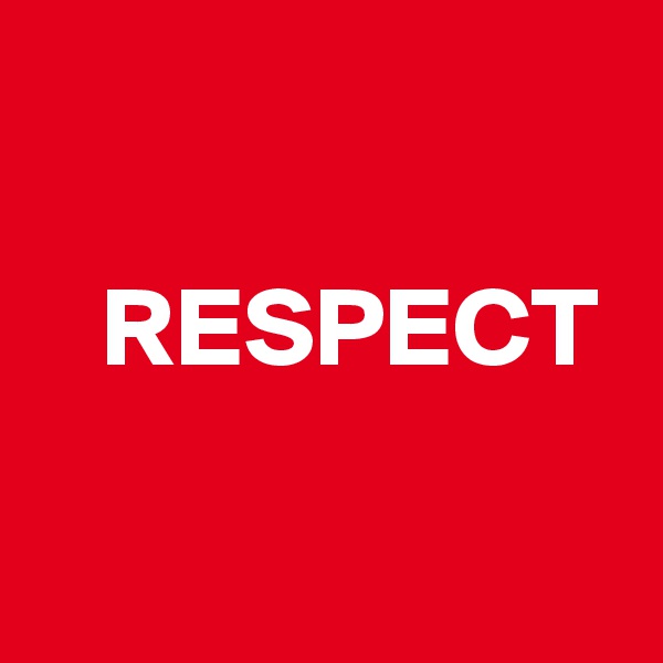 

   RESPECT

