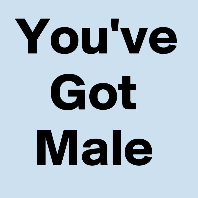 You've Got Male