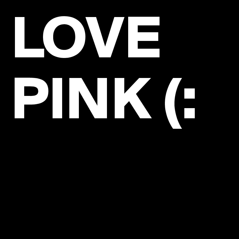 LOVE PINK (: