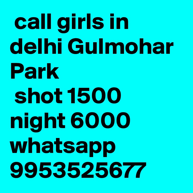 call girls in delhi Gulmohar Park
 shot 1500 night 6000 whatsapp 9953525677