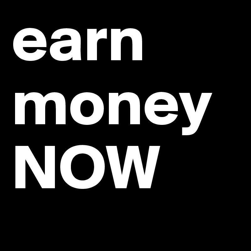 earn
money
NOW